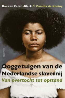 Ooggetuigen van de Nederlandse slavernij - Karwan Fatah-Black en Camilla de Koning