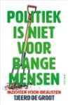 Politiek is niet voor bange mensen - Tjeerd de Groot